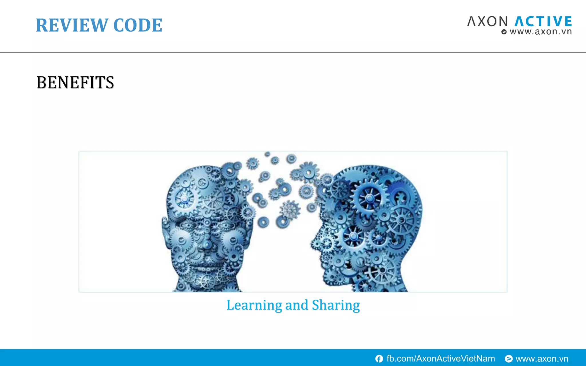 www.axon.vnfb.com/AxonActiveVietNam
BENEFITS
REVIEW CODE
Learning and Sharing
 