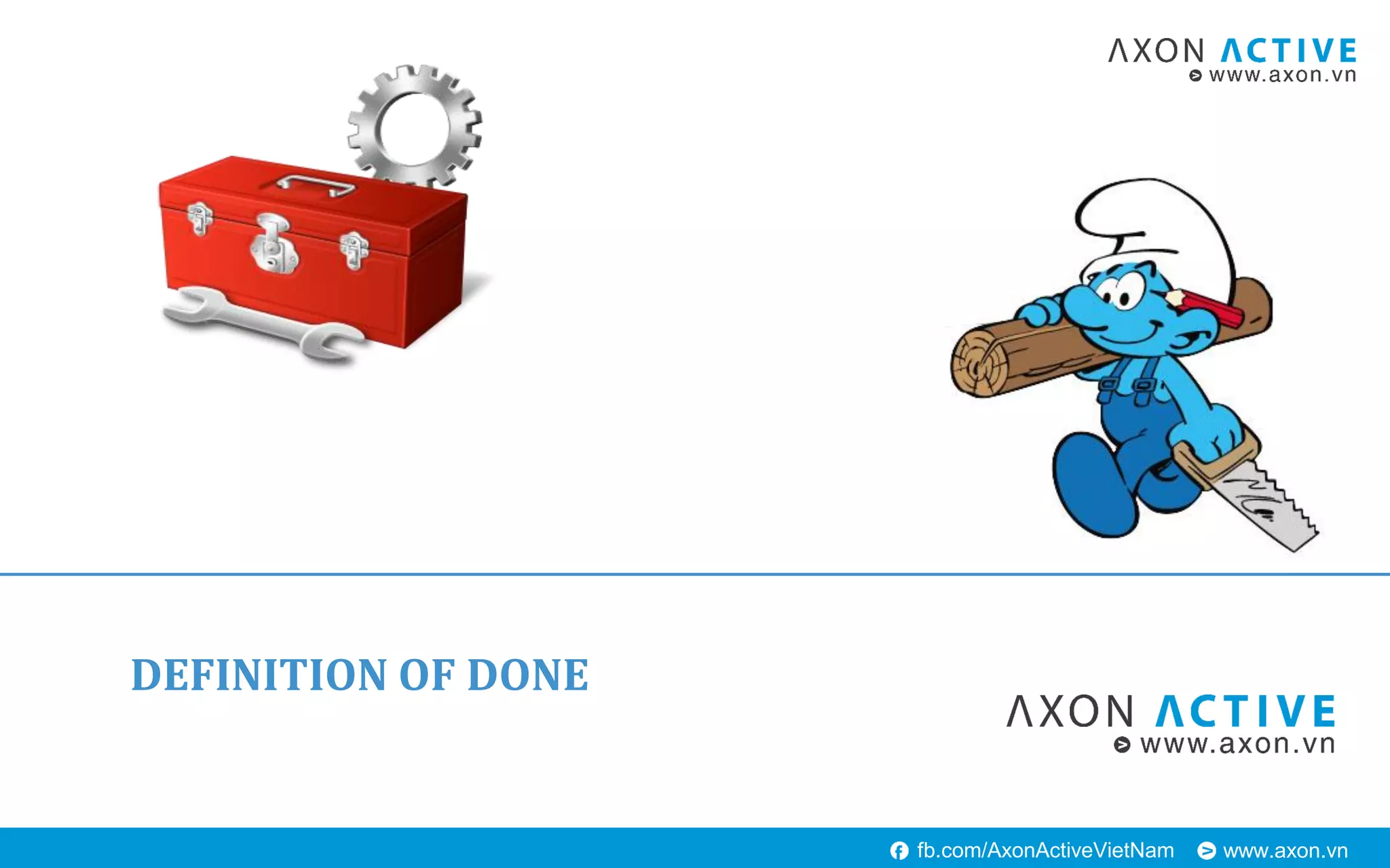 www.axon.vnfb.com/AxonActiveVietNam
DEFINITION OF DONE
 