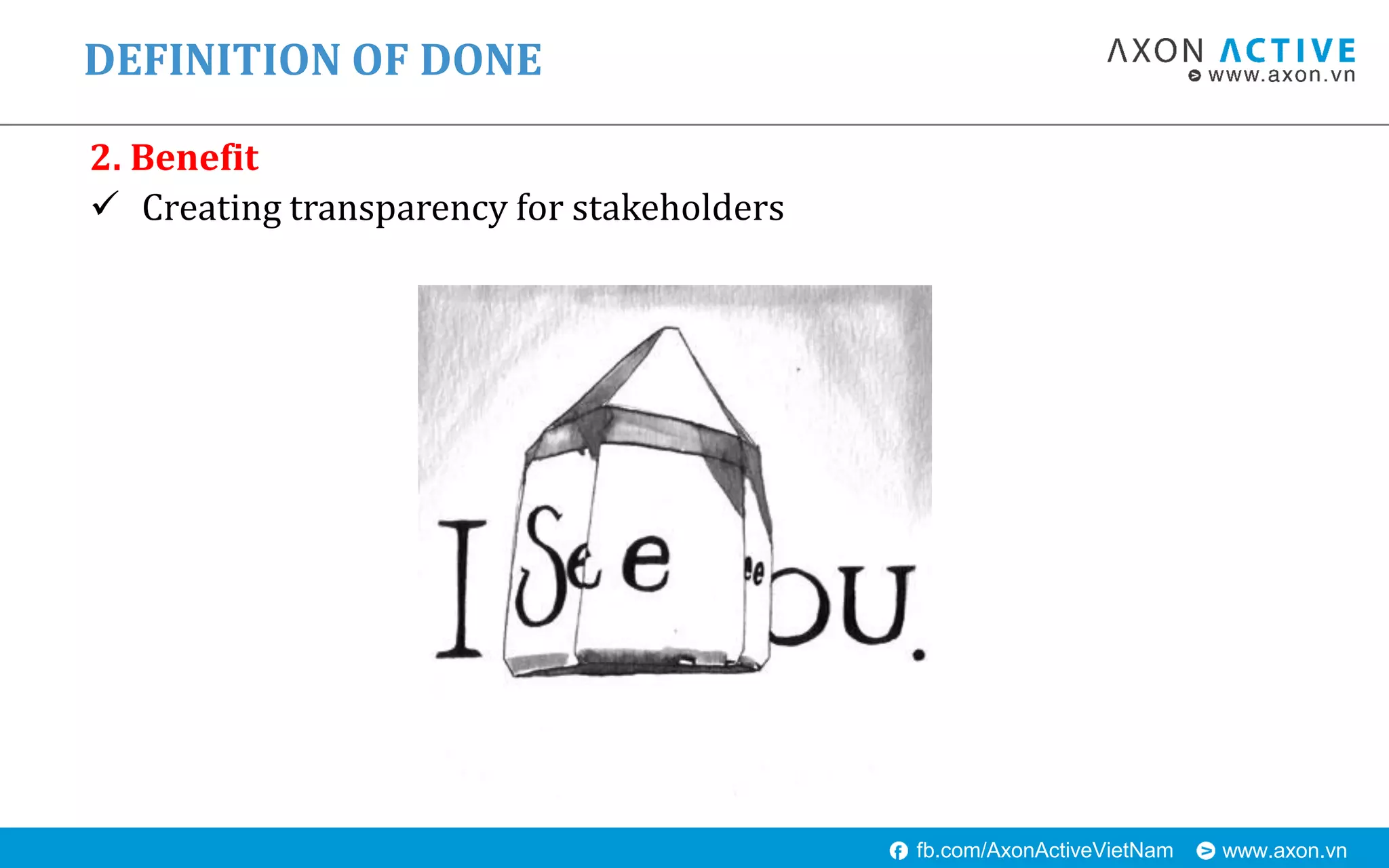 www.axon.vnfb.com/AxonActiveVietNam
 Creating transparency for stakeholders
DEFINITION OF DONE
2. Benefit
 