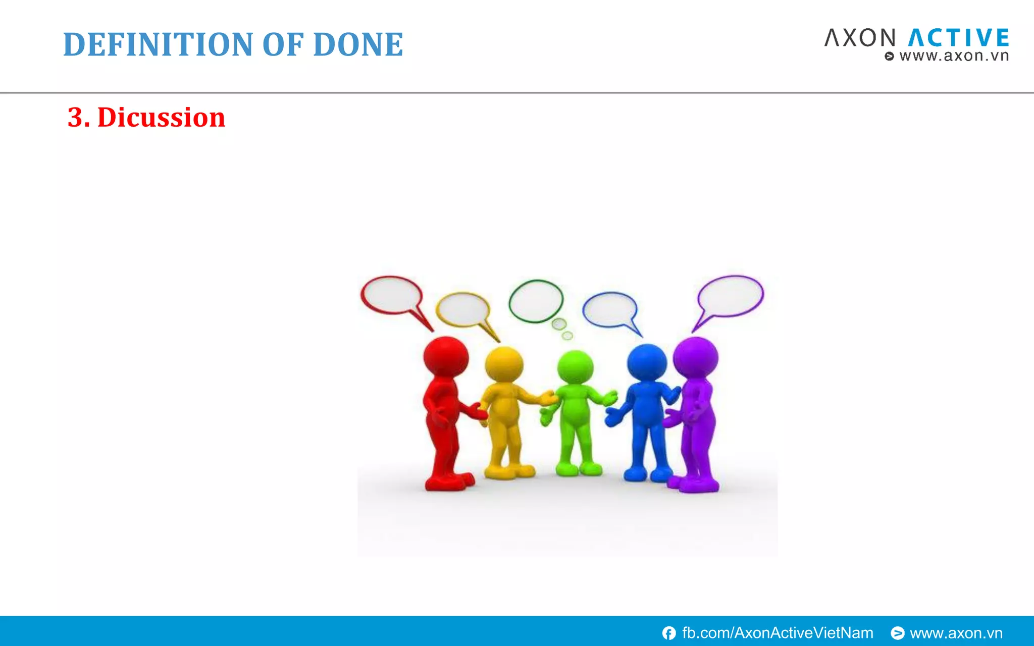 www.axon.vnfb.com/AxonActiveVietNam
DEFINITION OF DONE
3. Dicussion
 