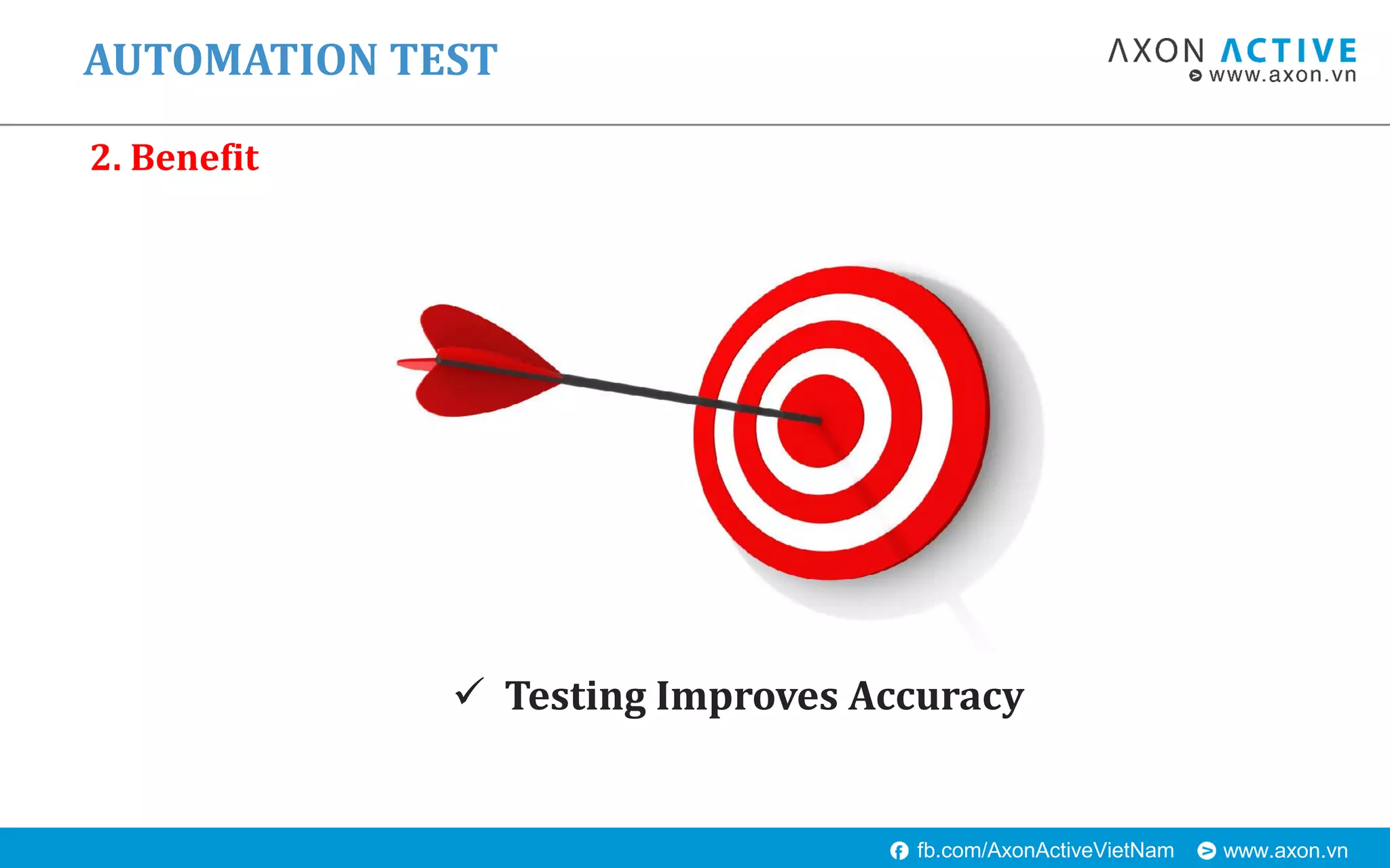 www.axon.vnfb.com/AxonActiveVietNam
 Testing Improves Accuracy
AUTOMATION TEST
2. Benefit
 