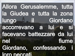 Allora Gerusalemme, tutta la Giudea e tutta la zona lungo il Giordano accorrevano a lui e si facevano battezzare da lui nel fiume Giordano, confessando i loro peccati.