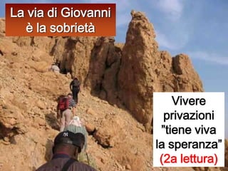 La via di Giovanni è la sobrietàVivere privazioni  ”tiene viva la speranza” (2a lettura)