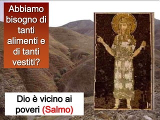 Abbiamo bisogno di tanti alimenti e di tanti vestiti? Dio è vicino ai poveri (Salmo)