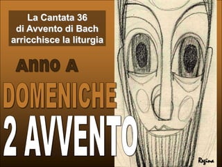 La Cantata 36 di Avvento di Bach  arricchisce la liturgia Anno A DOMENICHE 2 AVVENTO  Regina 