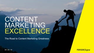 PERFICIENT DIGITAL
CONTENT
MARKETING
EXCELLENCE
The Road to Content Marketing Greatness
09 / 25 / 18
 