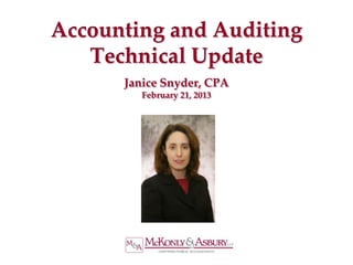 Accounting and Auditing
   Technical Update
      Janice Snyder, CPA
         February 21, 2013
 