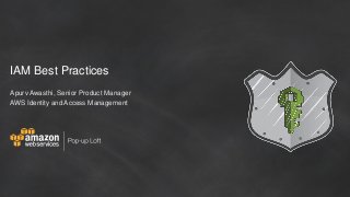 IAM Best Practices
Apurv Awasthi, Senior Product Manager
AWS Identity and Access Management
 