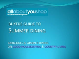 BUYERS GUIDE TO
SUMMER DINING
BARBEQUES & SUMMER DINING
ON GOOD HOUSEKEEPING & COUNTRY LIVING
 