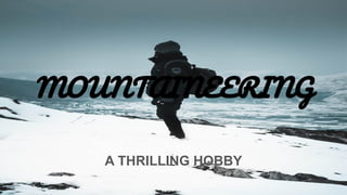 MOUNTAINEERING
A THRILLING HOBBY
 