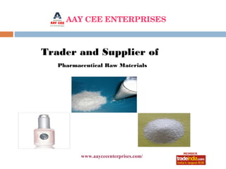 Trader and Supplier of
   Pharmaceutical Raw Materials




          www.aayceeenterprises.com/
                    roto1234
 