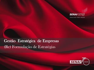(Re) Formulação de Estratégias
Gestão Estratégica de Empresas
 