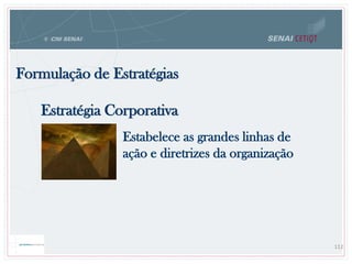 Formulação de Estratégias
112
Estratégia Corporativa
Estabelece as grandes linhas de
ação e diretrizes da organização
 