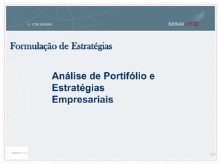 Formulação de Estratégias
117
Análise de Portifólio e
Estratégias
Empresariais
 