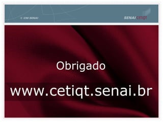 Obrigado
www.cetiqt.senai.br
 