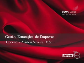 Docente - Aristeu Silveira, MSc.
Gestão Estratégica de Empresas
 