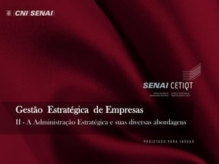 Gestão Estratégica de Empresas
II - A Administração Estratégica e suas diversas abordagens
 