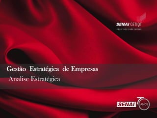 Analise Estratégica
Gestão Estratégica de Empresas
 