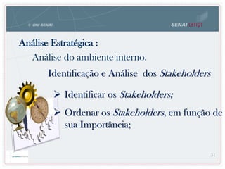Identificação e Análise dos Stakeholders
 Identificar os Stakeholders;
 Ordenar os Stakeholders, em função de
sua Importância;
51
Análise do ambiente interno.
Análise Estratégica :
 