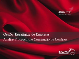 Analise Prospectiva e Construção de Cenários
Gestão Estratégica de Empresas
 