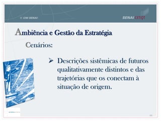  Descrições sistêmicas de futuros
qualitativamente distintos e das
trajetórias que os conectam à
situação de origem.
Cenários:
Ambiência e Gestão da Estratégia
60
 