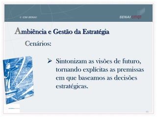  Sintonizam as visões de futuro,
tornando explícitas as premissas
em que baseamos as decisões
estratégicas.
Cenários:
Ambiência e Gestão da Estratégia
61
 