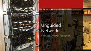 Unguided
Network
A WIRELESS APPROACH TO INTERNET..
This Photo by Unknown Author is licensed under CC BY-NC-SA
 