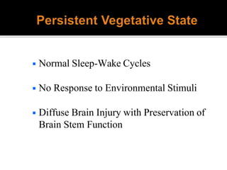 ◾ Normal Sleep-Wake Cycles
◾ No Response to Environmental Stimuli
◾ Diffuse Brain Injury with Preservation of
Brain Stem Function
 