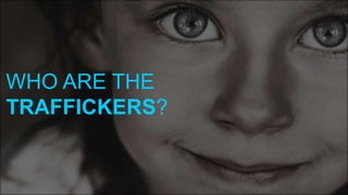 WHO ARE THE
TRAFFICKERS?
 