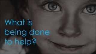 What is
being done
to help?
 