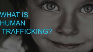 WHAT IS
HUMAN
TRAFFICKING?
 