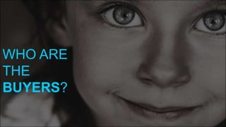 WHO ARE
THE
BUYERS?
 