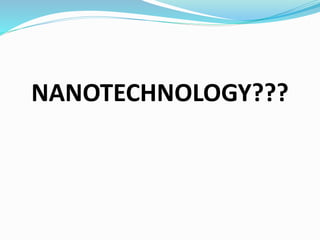 NANOTECHNOLOGY???
 