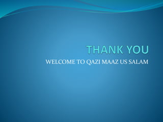 WELCOME TO QAZI MAAZ US SALAM
 