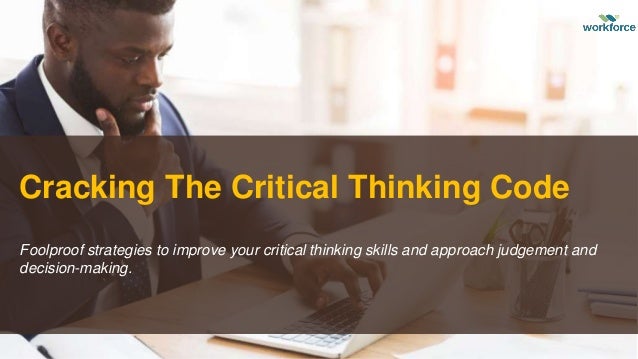 Cracking The Critical Thinking Code
Foolproof strategies to improve your critical thinking skills and approach judgement and
decision-making.
 
