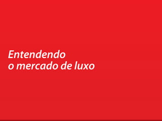 Entendendo
o mercado de luxo
 