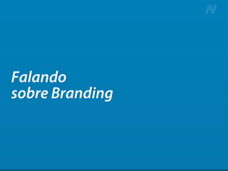 Falando
sobre Branding
 