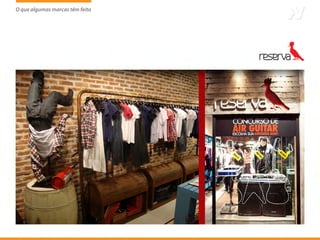 O que algumas marcas têm feito
                     tem
 