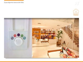 O que algumas marcas têm feito
                     tem
 