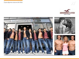 O que algumas marcas têm feito
                     tem
 