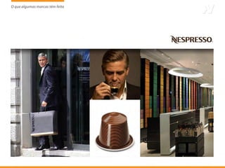 O que algumas marcas têm feito
                     tem
 