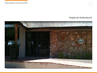 O que algumas marcas têm feito
                     tem




                                 Região de Stellenbosch
 