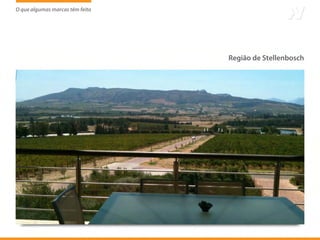 O que algumas marcas têm feito
                     tem




                                 Região de Stellenbosch
 