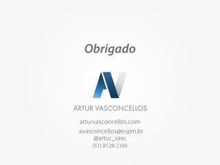 Obrigado




arturvasconcellos.com
avasconcellos@espm.br
     @artur_vasc
    (51) 8128-2160
 