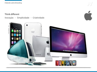 Falando sobre Branding




Think different
Inovação - Simplicidade - Criatividade
 