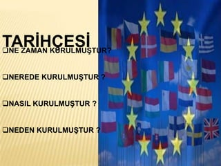 TARĠHÇESĠ
NE ZAMAN KURULMUġTUR?


NEREDE KURULMUġTUR ?


NASIL KURULMUġTUR ?


NEDEN KURULMUġTUR ?
 