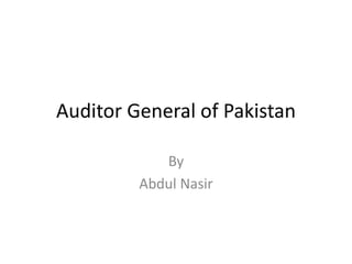 Auditor General of Pakistan 
By 
Abdul Nasir 
 