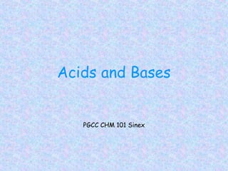 Acids and Bases
PGCC CHM 101 Sinex
 
