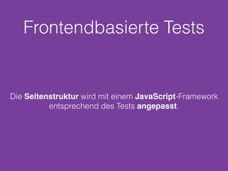 Frontendbasierte Tests
Die Seitenstruktur wird mit einem JavaScript-Framework
entsprechend des Tests angepasst.
 