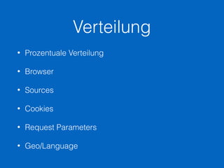 Verteilung
• Prozentuale Verteilung
• Browser
• Sources
• Cookies
• Request Parameters
• Geo/Language
 